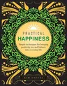 Practical Happiness: Simple Techniques for Bringing Positivity, Joy and Balance Into Everyday Life