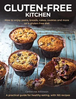 Gluten-Free Kitchen: How to Enjoy Pasta, Breads, Cakes, Cookies and More on a Gluten-Free Diet; A Practical Guide for Healthy Eating with 1