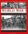 The Complete Illustrated History of World War I: A Concise Authoritative Account of the Course of the Great War, with Analysis of Decisive Encounters and