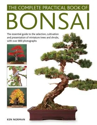 The Complete Practical Book of Bonsai: The Essential Guide to the Selection, Cultivation and Presentation of Miniature Trees and Shrubs, with Over 800 Pho