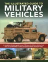 Illustrated Guide to Military Vehicles: A Complete Reference Guide to Over 100 Years of Military Vehicles, from Their First Use in World War One to th