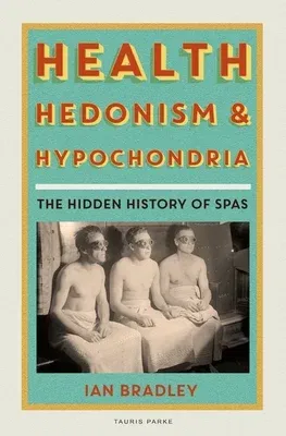 Health, Hedonism and Hypochondria: The Hidden History of Spas