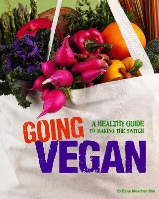 Going Vegan: A Healthy Guide to Making the Switch