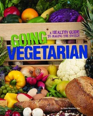 Going Vegetarian: A Healthy Guide to Making the Switch