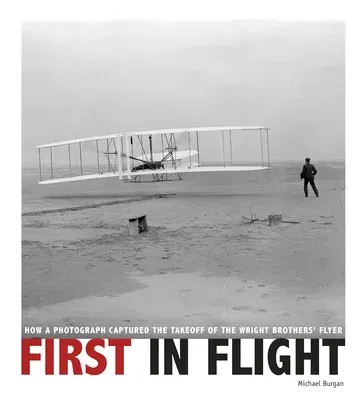 First in Flight: How a Photograph Captured the Takeoff of the Wright Brothers' Flyer