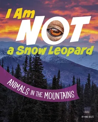 I Am Not a Snow Leopard: Animals in the Mountains