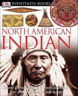 DK Eyewitness Books: North American Indian: Discover the Rich Cultures of American Indians--From Pueblo Dwellers to Inuit Hun (Rev)