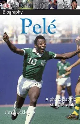 DK Biography: Pele: A Photographic Story of a Life