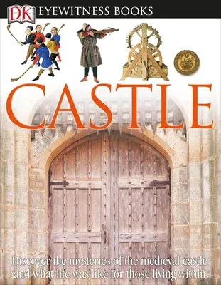 DK Eyewitness Books: Castle: Discover the Mysteries of the Medieval Castle and See What Life Was Like for Tho [With Clip-Art CD and Poster]