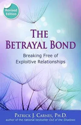 The Betrayal Bond: Breaking Free of Exploitive Relationships (Revised)