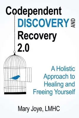 Codependent Discovery and Recovery 2.0: A Holistic Approach to Healing and Freeing Yourself