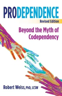 Prodependence: Beyond the Myth of Codependency, Revised Edition