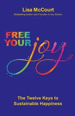 Free Your Joy: The Twelve Keys to Sustainable Happiness