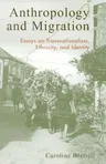 Anthropology and Migration: Essays on Transnationalism, Ethnicity, and Identity