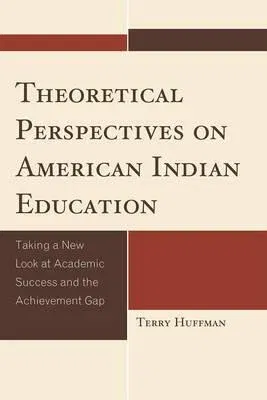 Theoretical Perspectives on American Indian Education: Taking a New Look at Academic Success and the Achievement Gap