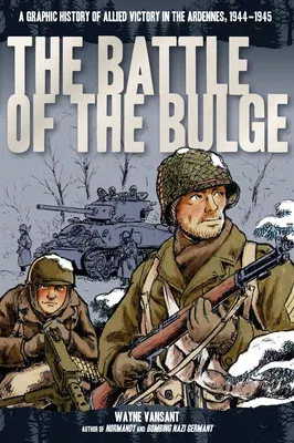 The Battle of the Bulge: A Graphic History of Allied Victory in the Ardennes, 1944-1945