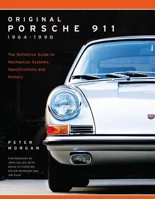 Original Porsche 911 1964-1998: The Definitive Guide to Mechanical Systems, Specifications and History