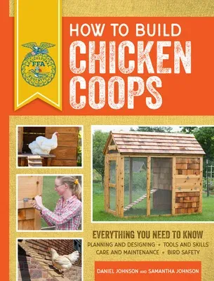 How to Build Chicken Coops: Everything You Need to Know, Updated & Revised (Enlarged)