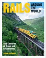 Rails Around the World: Two Centuries of Trains and Locomotives