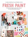 Fresh Paint: Discover Your Unique Creative Style Through 100 Small Mixed-Media Paintings