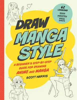 Draw Manga Style: A Beginner's Step-By-Step Guide for Drawing Anime and Manga - 62 Lessons: Basics, Characters, Special Effects