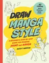 Draw Manga Style: A Beginner's Step-By-Step Guide for Drawing Anime and Manga - 62 Lessons: Basics, Characters, Special Effects