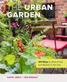 The Urban Garden: 101 Ways to Grow Food and Beauty in the City