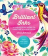 Brilliant Inks: A Step-By-Step Guide to Creating in Vivid Color - Draw, Paint, Print, and More!