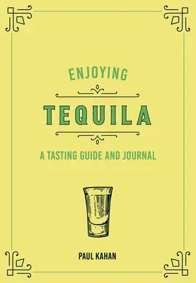 Enjoying Tequila: A Tasting Guide and Journal