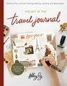 The Art of the Travel Journal: Chronicle Your Life with Drawing, Painting, Lettering, and Mixed Media - Document Your Adventures, Wherever They Take