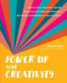 Power Up Your Creativity: Ignite Your Creative Spark - Develop a Productive Practice - Set Goals and Achieve Your Dreams