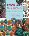 Rock Art for Beginners: Simple Techiques and Easy Projects for Transforming Stones Into Art