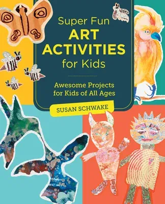 Super Fun Art Activities for Kids: Awesome Projects for Kids of All Ages