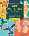 Super Fun Art Activities for Kids: Awesome Projects for Kids of All Ages