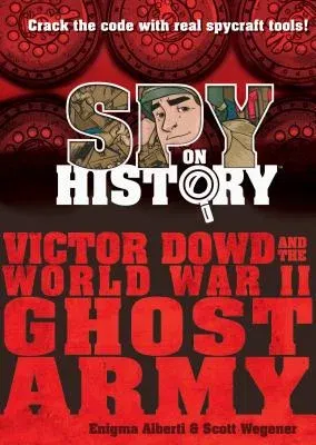 Spy on History: Victor Dowd and the World War II Ghost Army