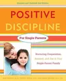 Positive Discipline for Single Parents: Nurturing Cooperation, Respect, and Joy in Your Single-Parent Family (Revised and Updated)