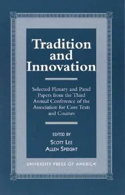 Tradition and Innovation: Selected Plenary and Panel Papers from the Third Annual Conference of the Association for Core Texts and Courses