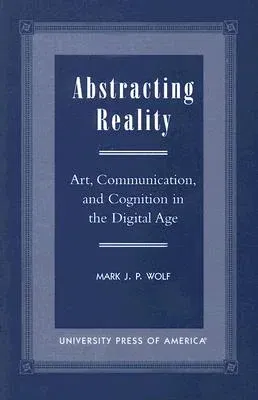 Abstracting Reality: Art, Communication, and Cognition in the Digital Age