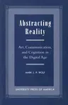 Abstracting Reality: Art, Communication, and Cognition in the Digital Age