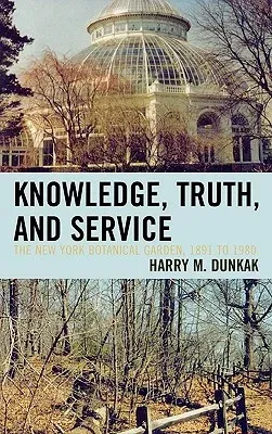 Knowledge, Truth and Service, The New York Botanical Garden, 1891 to 1980