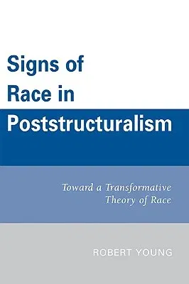 Signs of Race in Poststructuralism: Toward a Transformative Theory of Race