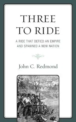 Three To Ride: A Ride That Defied An Empire and Spawned A New Nation