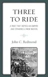 Three To Ride: A Ride That Defied An Empire and Spawned A New Nation