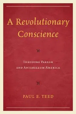 A Revolutionary Conscience: Theodore Parker and Antebellum America