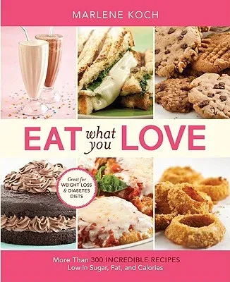 Eat What You Love: More Than 300 Incredible Recipes Low in Sugar, Fat, and Calories