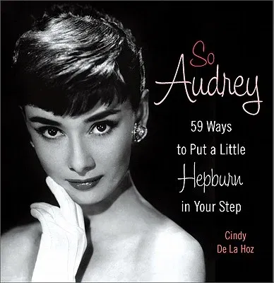 So Audrey: 59 Ways to Put a Little Hepburn in Your Step