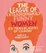 The League of Extraordinarily Funny Women: 50 Trailblazers of Comedy