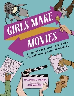 Girls Make Movies: A Follow-Your-Own-Path Guide for Aspiring Young Filmmakers