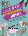 Girls Make Movies: A Follow-Your-Own-Path Guide for Aspiring Young Filmmakers