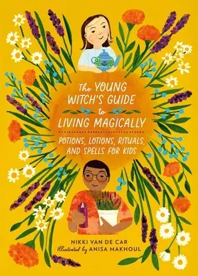 The Young Witch's Guide to Living Magically: Potions, Lotions, Rituals, and Spells for Kids